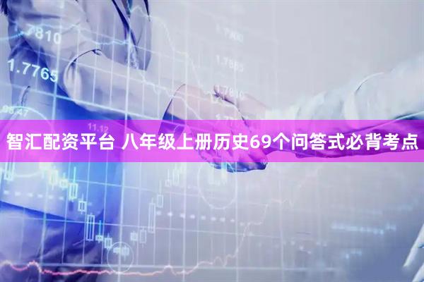 智汇配资平台 八年级上册历史69个问答式必背考点
